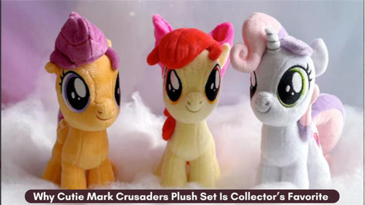 Why Cutie Mark Crusaders Plush Set Is Collector’s Favorite