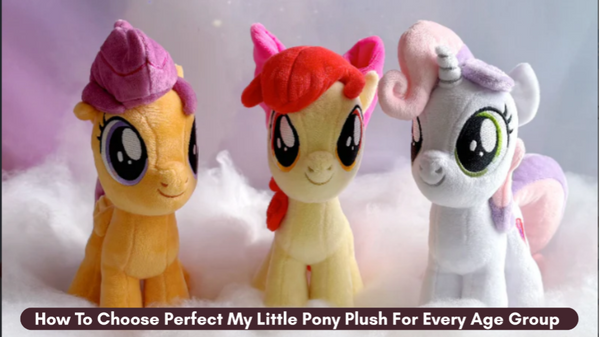 How to Choose the Perfect My Little Pony Plush for Every Age Group